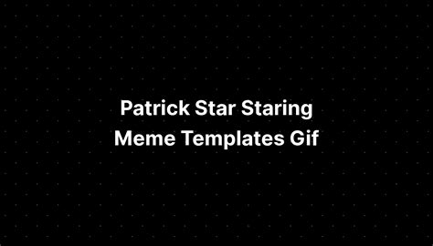 Patrick Star Meme Template Example 3