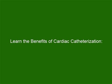 Cardiac Catheterization Benefits