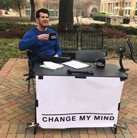 Change My Mind Meme Generators