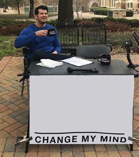 Change My Mind Meme Template