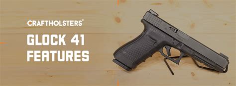 Glock 41 Features: Enhanced Ergonomics