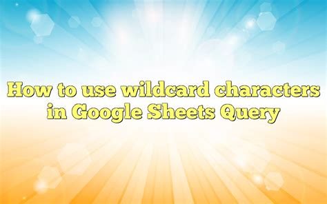 Using wildcards with Google Sheets Query contains