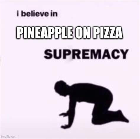 I Believe in Pizza Supremacy Meme