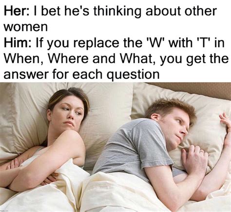 A version of the 'I Bet He's Thinking About...' meme demonstrating its adaptation