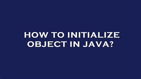 Initialize Objects Properly