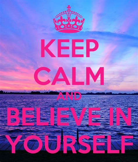 Keep Calm and Believe in Yourself