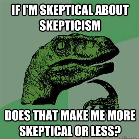 Maybe I Am Meme Skepticism