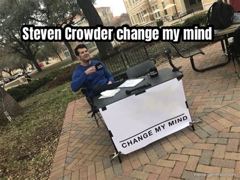 Steven Crowder Change My Mind Meme