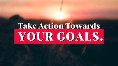 Take Action Towards Your Goals