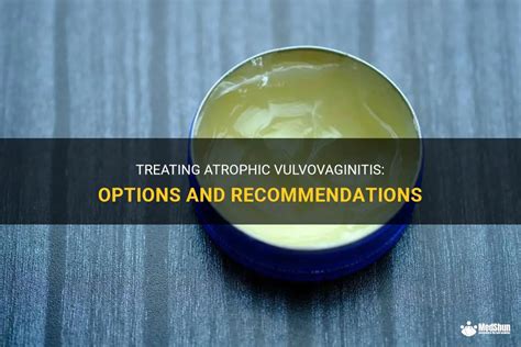 Treatment Options for Atrophic Vulvovaginitis