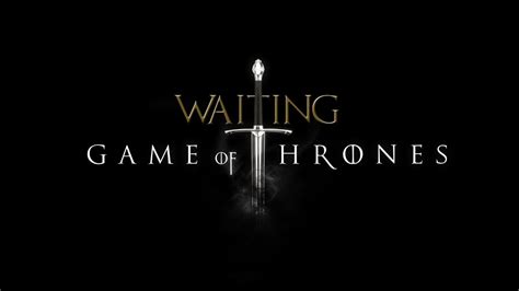 Waiting for Game of Thrones